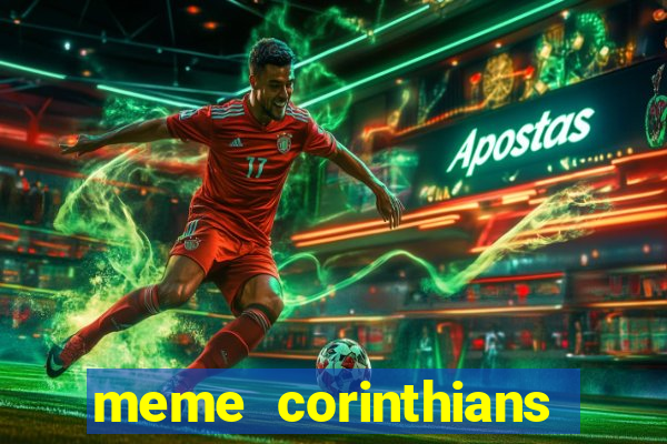 meme corinthians zuando o palmeiras